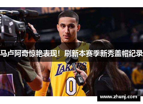 马卢阿奇惊艳表现！刷新本赛季新秀盖帽纪录